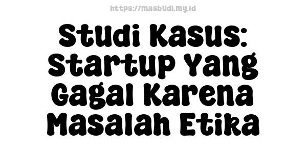 Studi Kasus: Startup Yang Gagal Karena Masalah Etika