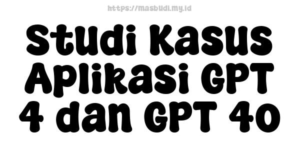 Studi Kasus Aplikasi GPT-4 dan GPT-4o