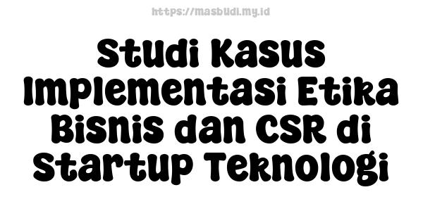 Studi Kasus Implementasi Etika Bisnis dan CSR di Startup Teknologi