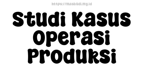 Studi Kasus Operasi Produksi