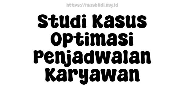 Studi Kasus Optimasi Penjadwalan Karyawan