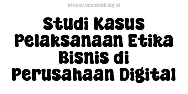 Studi Kasus Pelaksanaan Etika Bisnis di Perusahaan Digital