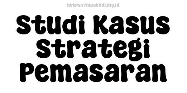 Studi Kasus Strategi Pemasaran