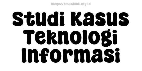 Studi Kasus Teknologi Informasi