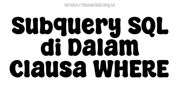 Subquery SQL di Dalam Clausa WHERE