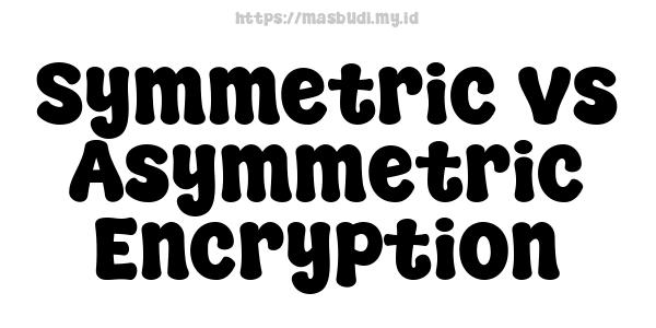 Symmetric vs Asymmetric Encryption