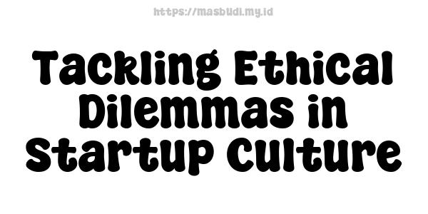 Tackling Ethical Dilemmas in Startup Culture