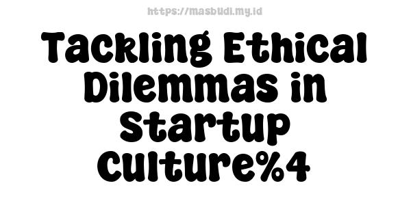 Tackling Ethical Dilemmas in Startup Culture%4