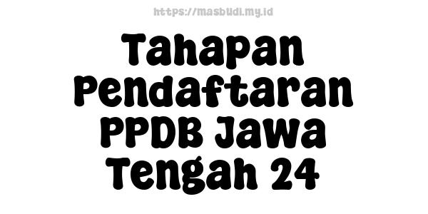 Tahapan Pendaftaran PPDB Jawa Tengah 24