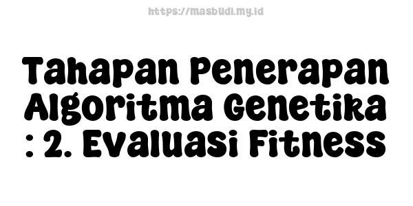 Tahapan Penerapan Algoritma Genetika : 2. Evaluasi Fitness