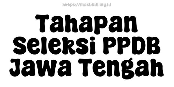 Tahapan Seleksi PPDB Jawa Tengah