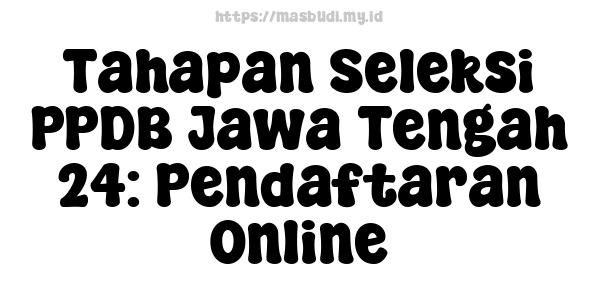 Tahapan Seleksi PPDB Jawa Tengah 24: Pendaftaran Online