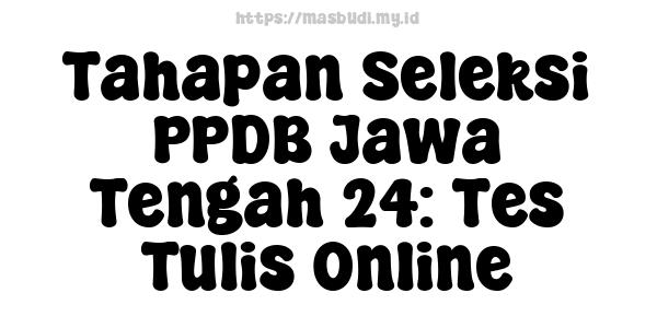 Tahapan Seleksi PPDB Jawa Tengah 24: Tes Tulis Online