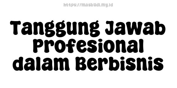 Tanggung Jawab Profesional dalam Berbisnis