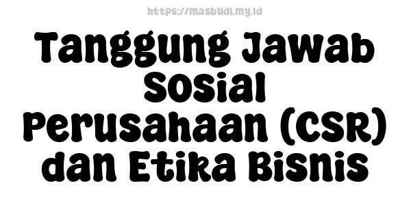 Tanggung Jawab Sosial Perusahaan (CSR) dan Etika Bisnis