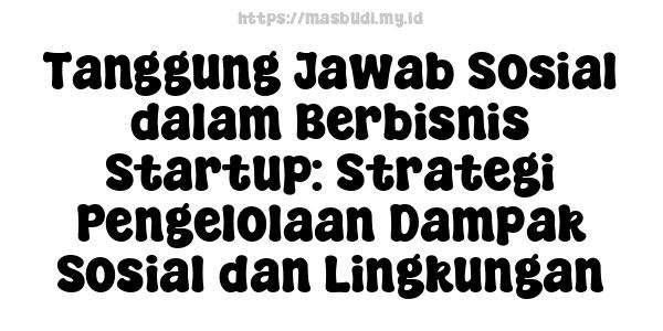 Tanggung Jawab Sosial dalam Berbisnis Startup: Strategi Pengelolaan Dampak Sosial dan Lingkungan