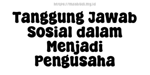 Tanggung Jawab Sosial dalam Menjadi Pengusaha