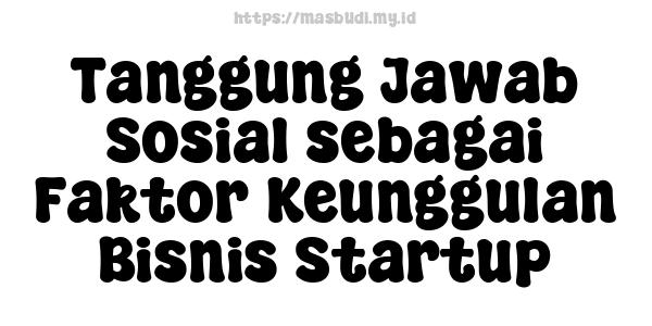 Tanggung Jawab Sosial sebagai Faktor Keunggulan Bisnis Startup