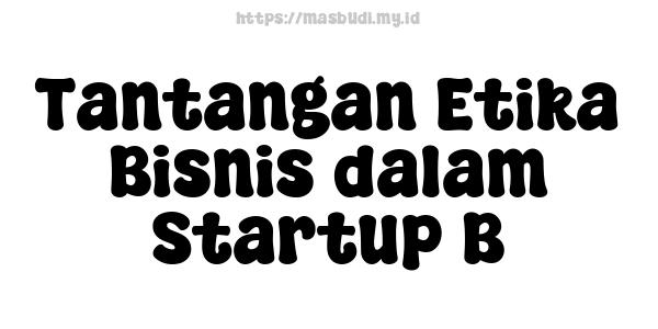 Tantangan Etika Bisnis dalam Startup B