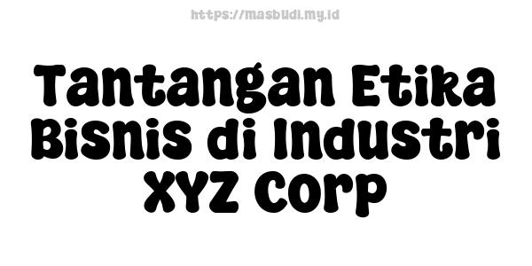 Tantangan Etika Bisnis di Industri XYZ Corp