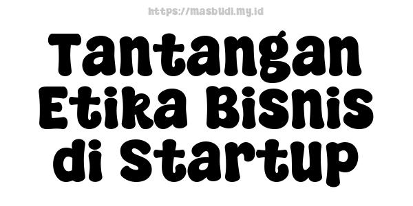 Tantangan Etika Bisnis di Startup