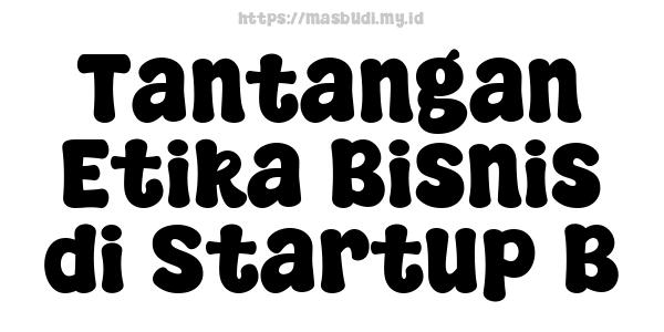 Tantangan Etika Bisnis di Startup B