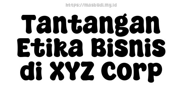 Tantangan Etika Bisnis di XYZ Corp