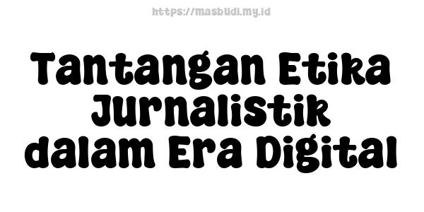 Tantangan Etika Jurnalistik dalam Era Digital