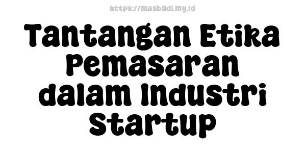 Tantangan Etika Pemasaran dalam Industri Startup