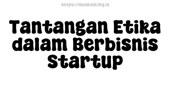 Tantangan Etika dalam Berbisnis Startup