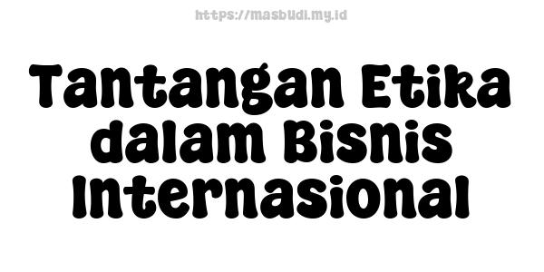 Tantangan Etika dalam Bisnis Internasional