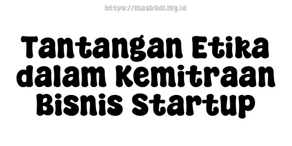 Tantangan Etika dalam Kemitraan Bisnis Startup