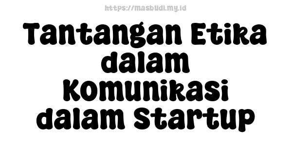 Tantangan Etika dalam Komunikasi dalam Startup