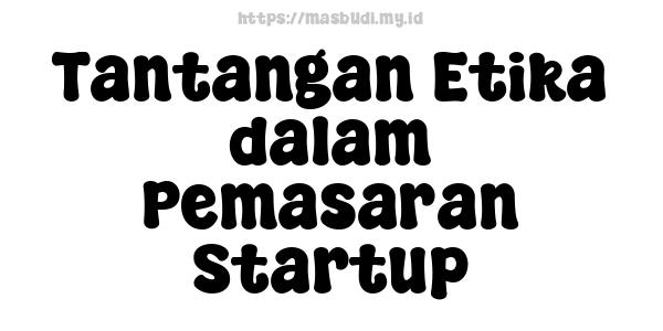 Tantangan Etika dalam Pemasaran Startup