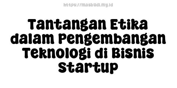 Tantangan Etika dalam Pengembangan Teknologi di Bisnis Startup