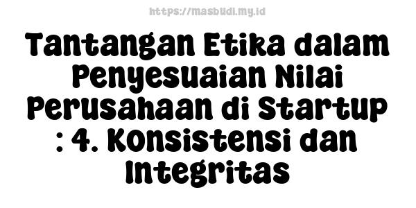 Tantangan Etika dalam Penyesuaian Nilai Perusahaan di Startup : 4. Konsistensi dan Integritas