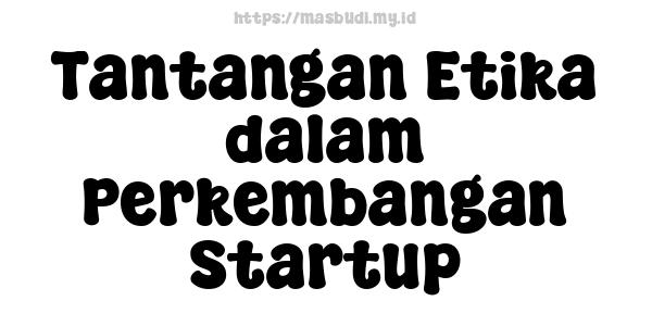 Tantangan Etika dalam Perkembangan Startup