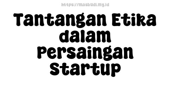 Tantangan Etika dalam Persaingan Startup