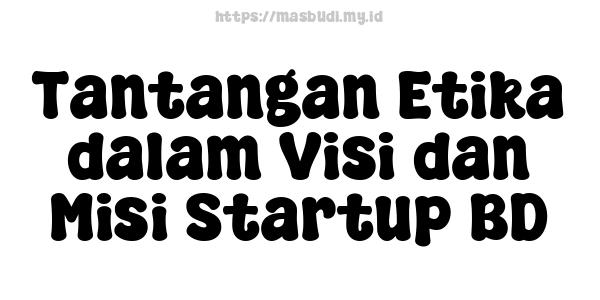 Tantangan Etika dalam Visi dan Misi Startup BD