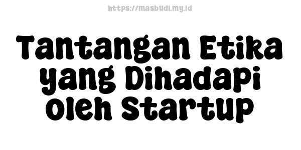 Tantangan Etika yang Dihadapi oleh Startup