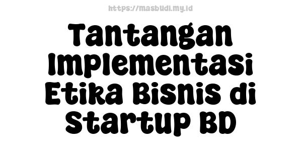 Tantangan Implementasi Etika Bisnis di Startup BD