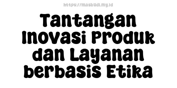 Tantangan Inovasi Produk dan Layanan berbasis Etika