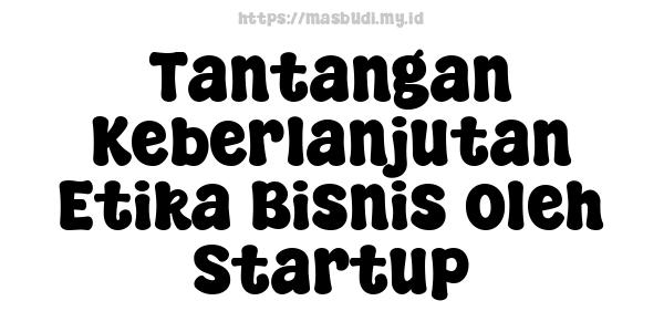 Tantangan Keberlanjutan Etika Bisnis oleh Startup