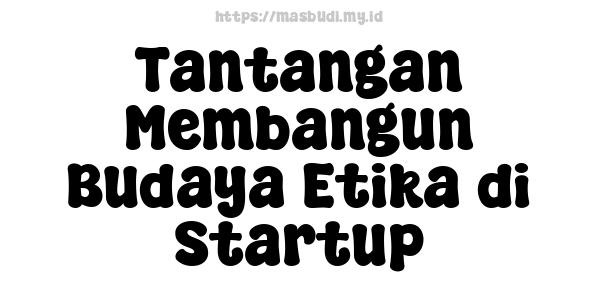 Tantangan Membangun Budaya Etika di Startup