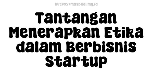 Tantangan Menerapkan Etika dalam Berbisnis Startup