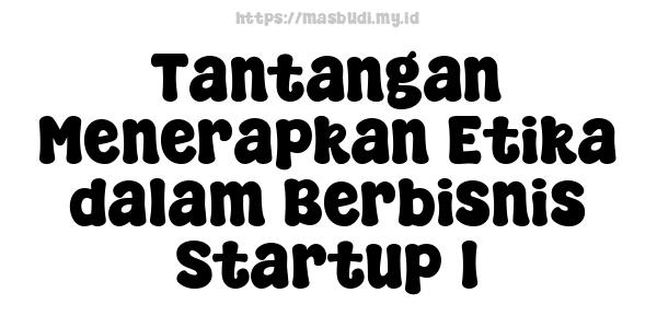 Tantangan Menerapkan Etika dalam Berbisnis Startup 1