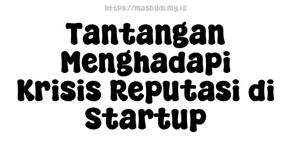 Tantangan Menghadapi Krisis Reputasi di Startup