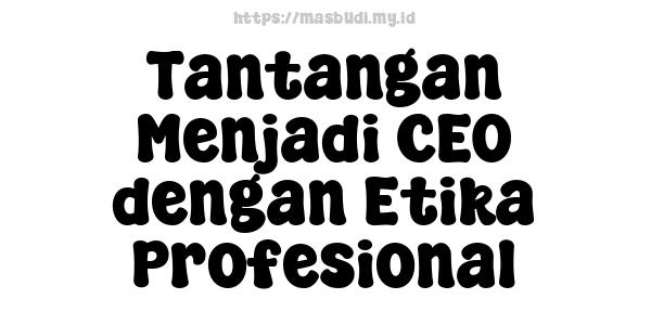 Tantangan Menjadi CEO dengan Etika Profesional