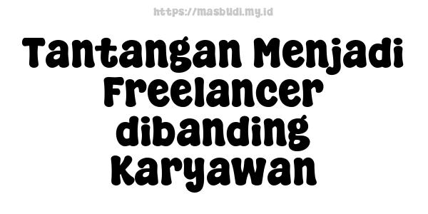 Tantangan Menjadi Freelancer dibanding Karyawan