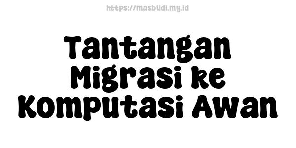 Tantangan Migrasi ke Komputasi Awan